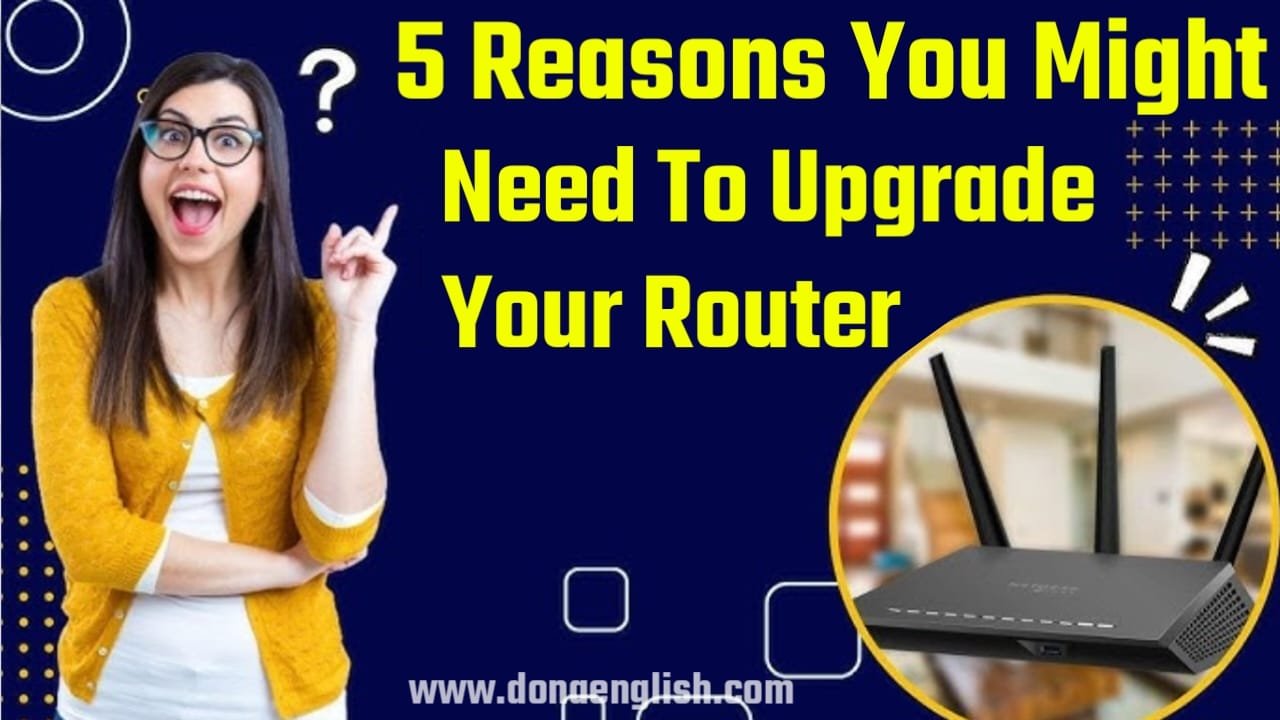 5 reasons you might need to upgrade your router, Top 5 reasons why you need to upgrade your router, When should I upgrade my router